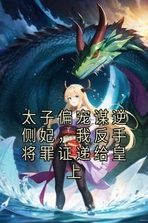 《太子偏宠谋逆侧妃，我反手将罪证递给皇上》沈清辞萧承嗣小说全部章节目录