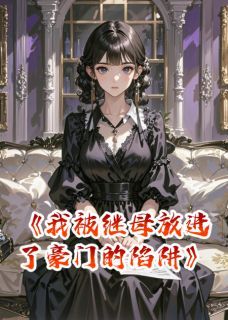 (独家)我被继母放进了豪门的陷阱小说我被继母放进了豪门的陷阱精选章节