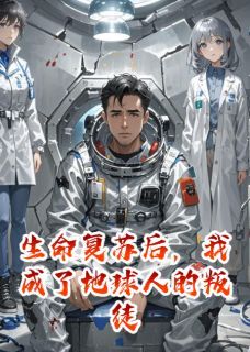 (独家)生命复苏后，我成了地球人的叛徒小说