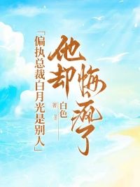 白色《偏执总裁白月光是别人，他却悔疯了》在线阅读