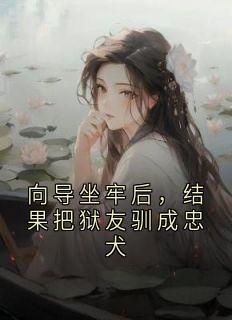 (爽文)向导坐牢后，结果把狱友驯成忠犬全本章节阅读