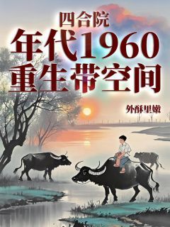 四合院：年代1960重生带空间全文试读 李向前杨美铃河东大小说全本无弹窗