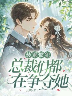 【抖音】小说装乖惯犯，总裁们都在争夺她无广告阅读