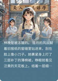 八零囤货：硬汉军官，掌心娇宠by是沐沐唉 林晚顾晏辰林娇免费阅读