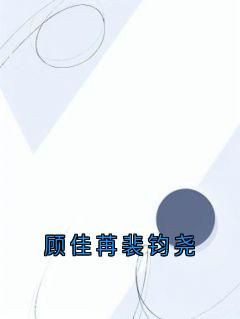 (爽文)顾佳苒裴钧尧全本章节阅读