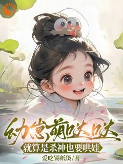 (完本)大结局小说《幼崽萌哒哒，就算是杀神也要哄娃》在线阅读