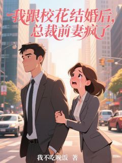 小说我跟校花结婚后，总裁前妻疯了！全本阅读