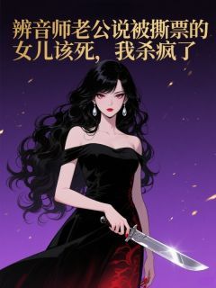 (独家)辨音师老公说被撕票的女儿该死，我杀疯了小说辨音师老公说被撕票的女儿该死，我杀疯了精选章节