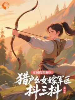 小说猎户幺女嫁军区，家属院里抖三抖txt全文在线阅读