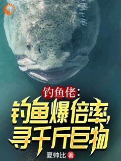 夏帅比新书钓鱼佬：钓鱼爆倍率，寻千斤巨物在线阅读