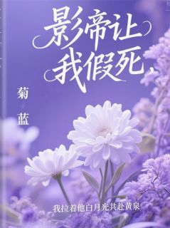 (完本)大结局小说《影帝让我假死》在线阅读