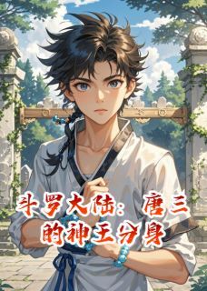 无广告小说斗罗大陆：唐三的神王分身 唐三王冬儿戴沐白在线阅读